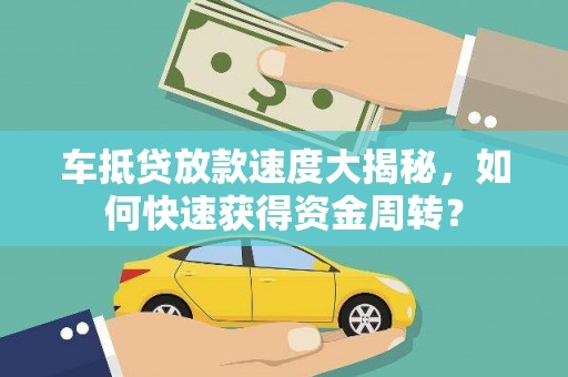 庄浪车抵贷放款速度大揭秘，如何快速获得资金周转？
